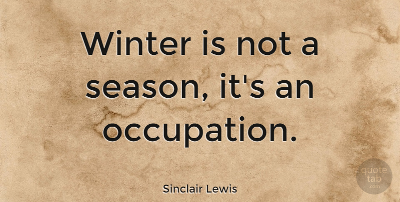 Sinclair Lewis Quote About Inspirational, Winter, Occupation: Winter Is Not A Season...