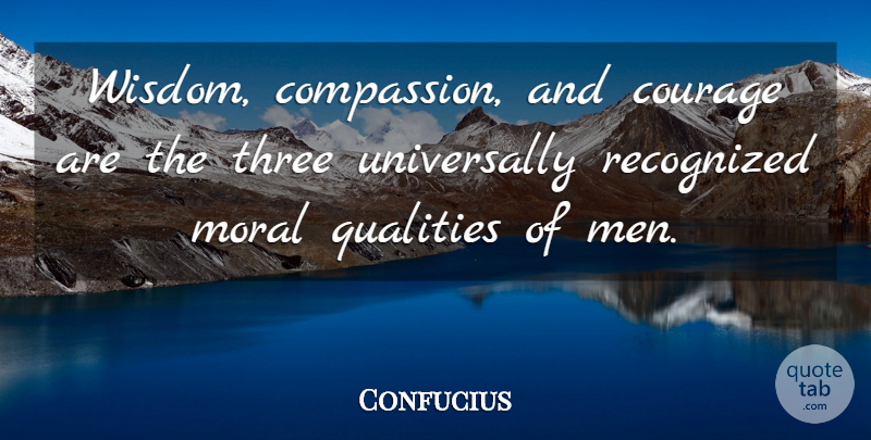 Confucius Quote About Inspirational, Wisdom, Courage: Wisdom Compassion And Courage Are...