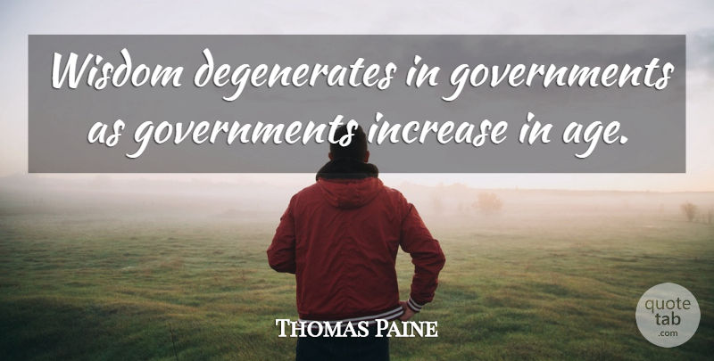 Thomas Paine Quote About Government, Political, Age: Wisdom Degenerates In Governments As...