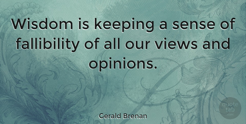 Gerald Brenan Quote About Wisdom, Views, Opinion: Wisdom Is Keeping A Sense...