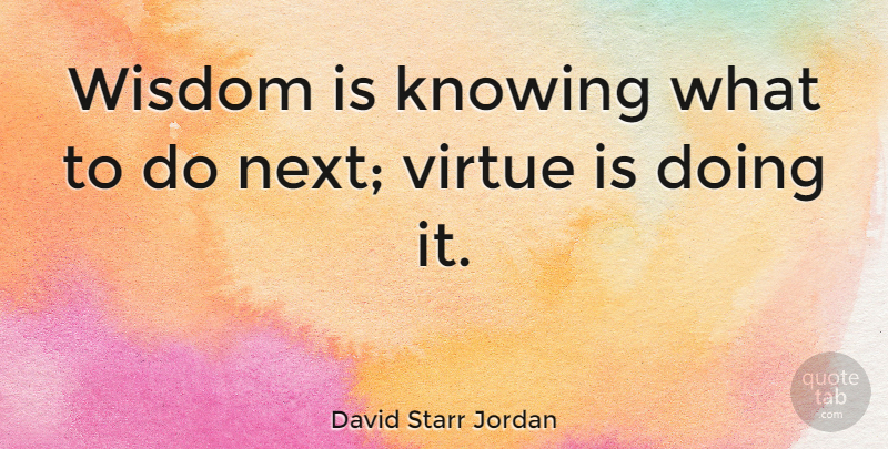David Starr Jordan Quote About Life, Wisdom, Integrity: Wisdom Is Knowing What To...