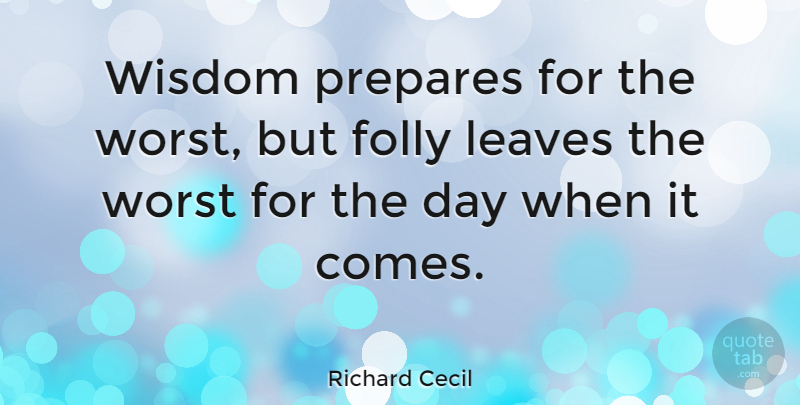 Richard Cecil Quote About Worst, Folly, Prepare For The Worst: Wisdom Prepares For The Worst...