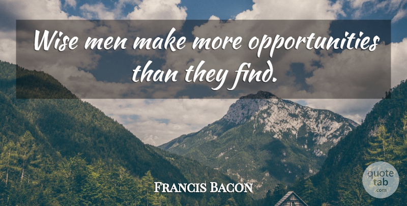 Francis Bacon Quote About English Philosopher, Men, Wisdom: Wise Men Make More Opportunities...