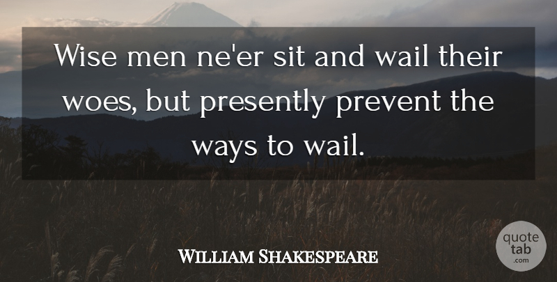 William Shakespeare Quote About Wise, Philosophical, Men: Wise Men Neer Sit And...