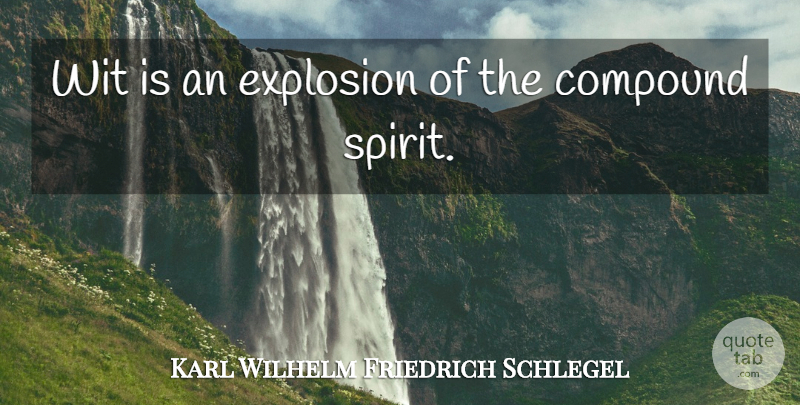 Karl Wilhelm Friedrich Schlegel Quote About Literature, Spirit, Explosions: Wit Is An Explosion Of...