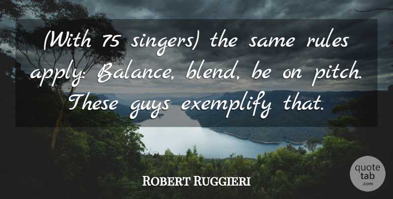 Robert Ruggieri Quote About Guys, Rules: With 75 Singers The Same...