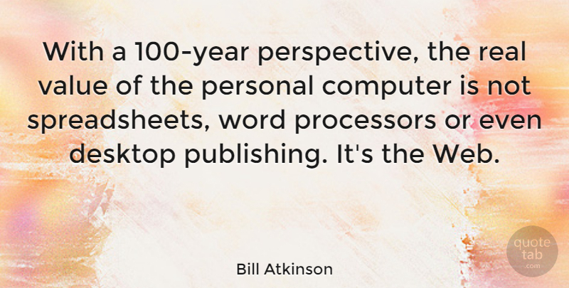 Bill Atkinson Quote About Computer, Desktop: With A 100 Year Perspective...