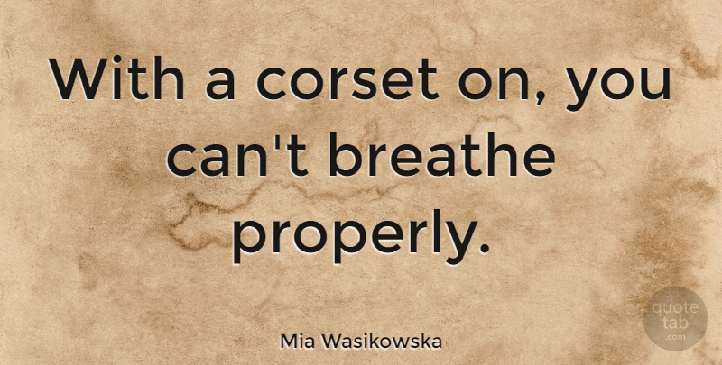 Mia Wasikowska Quote About undefined: With A Corset On You...