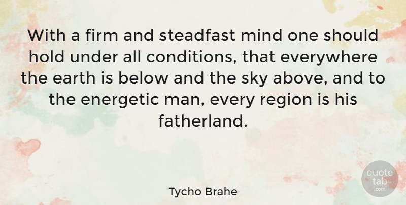 Tycho Brahe Quote About Below, Energetic, Everywhere, Firm, Mind: With A Firm And Steadfast...