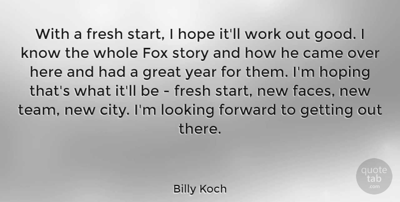 Billy Koch Quote About American Athlete, Came, Forward, Fox, Fresh: With A Fresh Start I...
