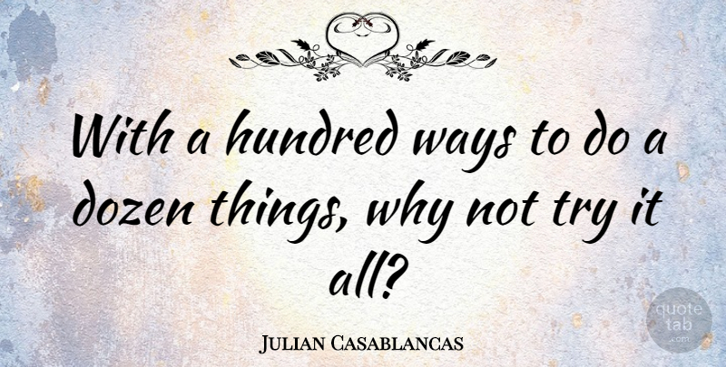Julian Casablancas Quote About Trying, Dozen, Way: With A Hundred Ways To...