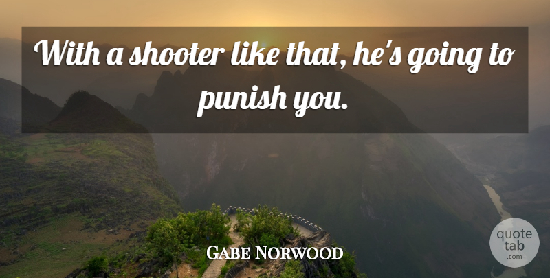 Gabe Norwood Quote About Punish, Shooter: With A Shooter Like That...