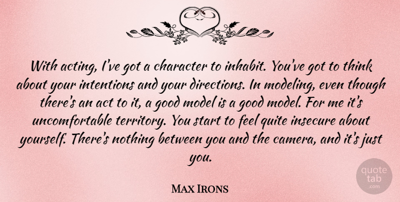 Max Irons Quote About Character, Insecure, Thinking: With Acting Ive Got A...