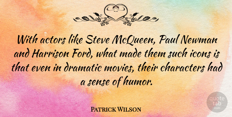 Patrick Wilson Quote About Dramatic, Humor, Icons, Movies, Newman: With Actors Like Steve Mcqueen...