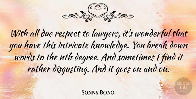 Sonny Bono Quote About Goes On, Degrees, Lawyer: With All Due Respect To...