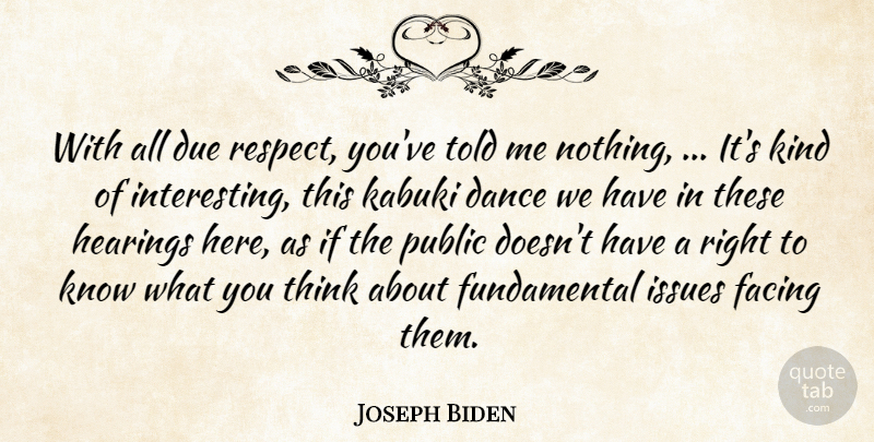 Joseph Biden Quote About Congress, Dance, Due, Facing, Hearings: With All Due Respect Youve...