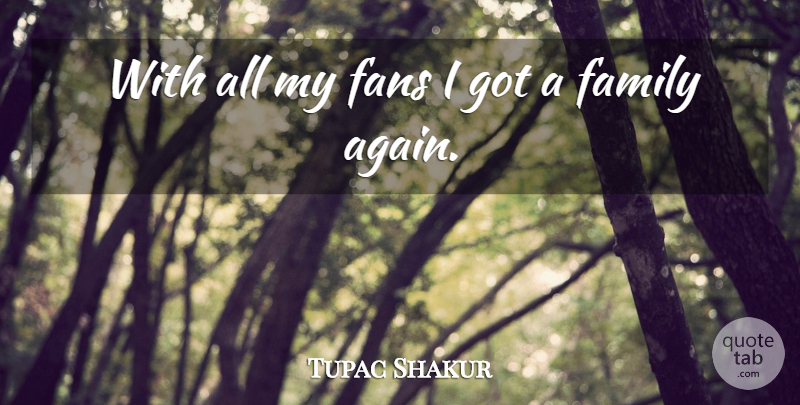 Tupac Shakur Quote About Family, Fans: With All My Fans I...