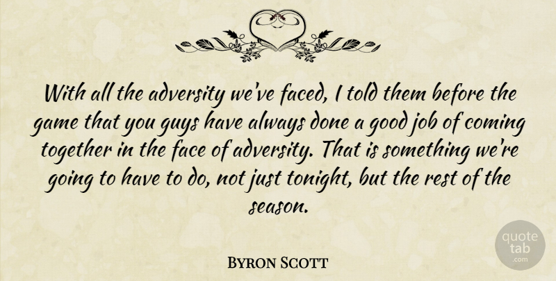 Byron Scott Quote About Adversity, Coming, Face, Game, Good: With All The Adversity Weve...