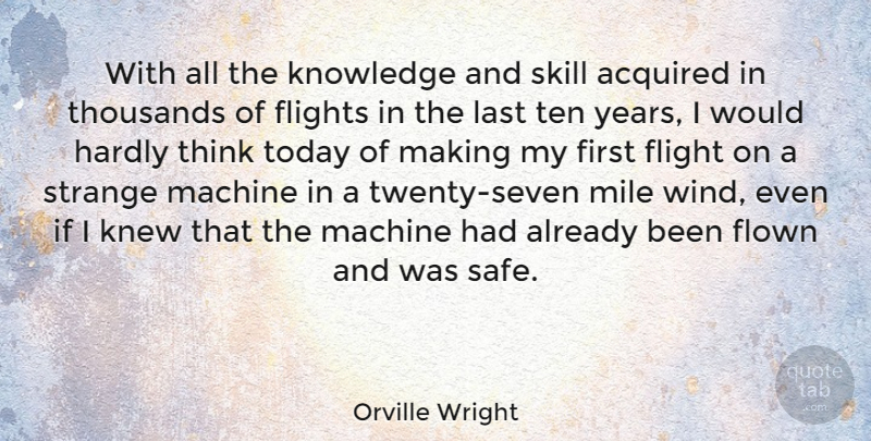 Orville Wright Quote About Acquired, American Inventor, Flights, Flown, Hardly: With All The Knowledge And...