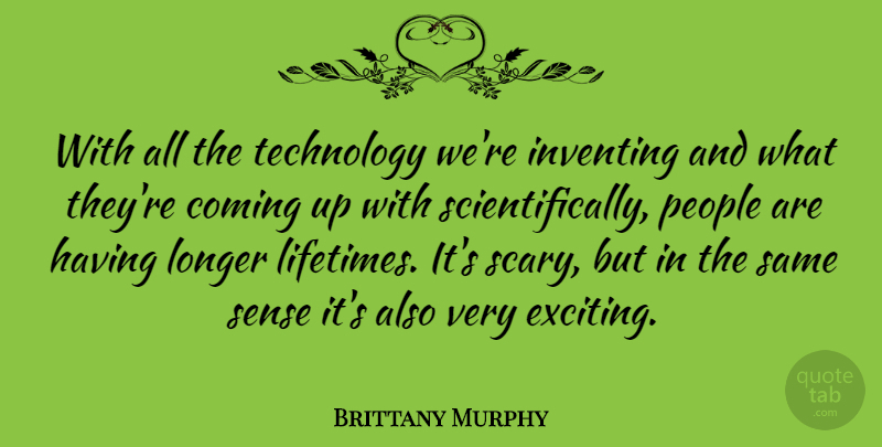 Brittany Murphy Quote About Technology, People, Scary: With All The Technology Were...