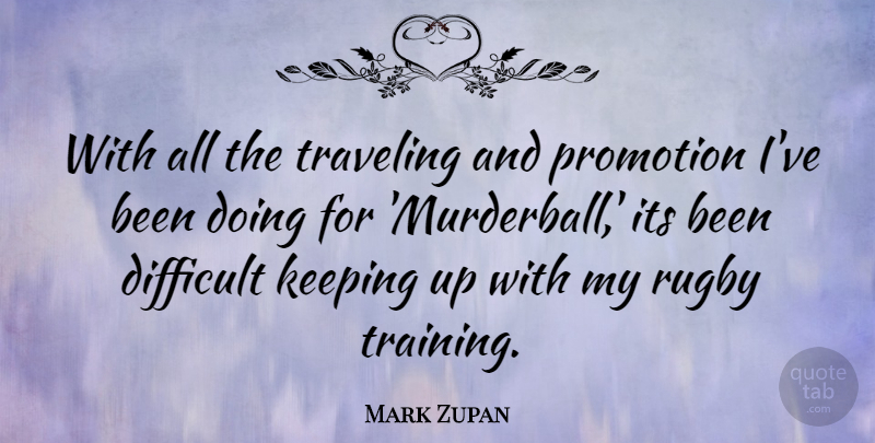 Mark Zupan Quote About Training, Rugby, Promotion: With All The Traveling And...