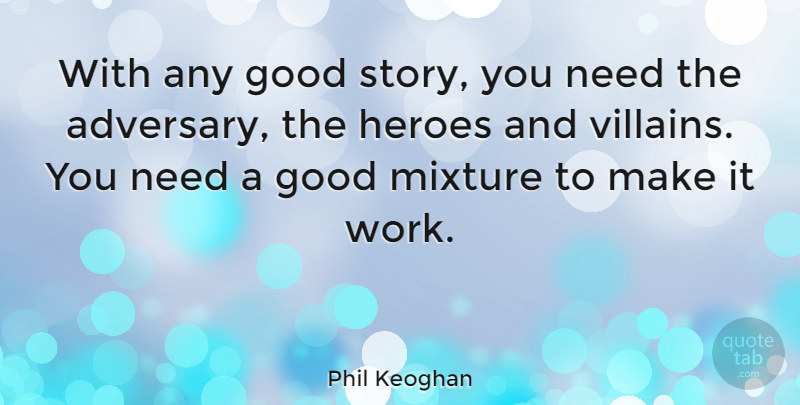 Phil Keoghan Quote About Hero, Needs, Stories: With Any Good Story You...