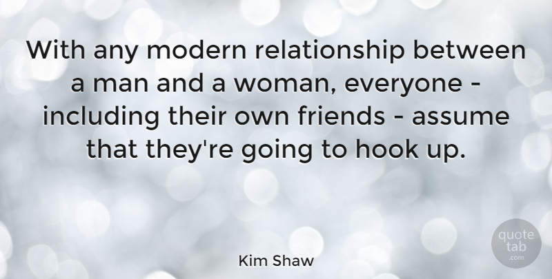 Kim Shaw Quote About Assume, Including, Relationship: With Any Modern Relationship Between...