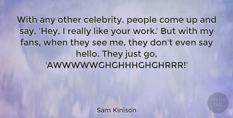 Sam Kinison Quote About People, Hey, Fans: With Any Other Celebrity People...