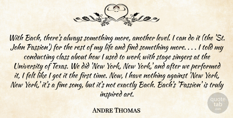Andre Thomas Quote About Against, Class, Conducting, Exactly, Felt: With Bach Theres Always Something...
