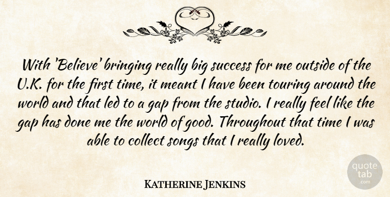 Katherine Jenkins Quote About Bringing, Collect, Gap, Good, Led: With Believe Bringing Really Big...