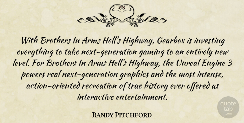 Randy Pitchford Quote About Arms, Brothers, Engine, Entirely, Gaming: With Brothers In Arms Hells...