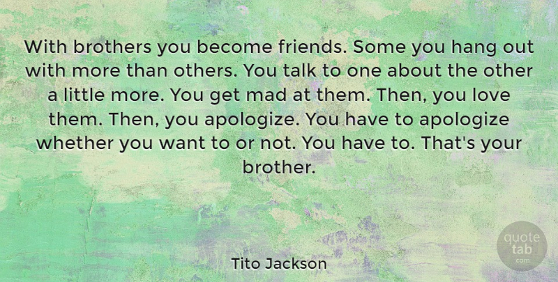 Tito Jackson Quote About Brothers, Hang, Love, Mad, Talk: With Brothers You Become Friends...