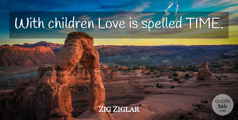 Zig Ziglar Quote About Children, Love Is, Children Love: With Children Love Is Spelled...