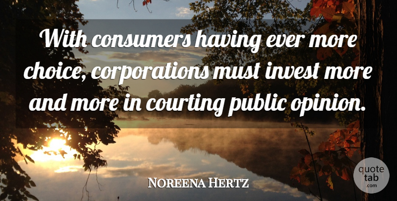 Noreena Hertz Quote About Consumers, Courting, Public: With Consumers Having Ever More...