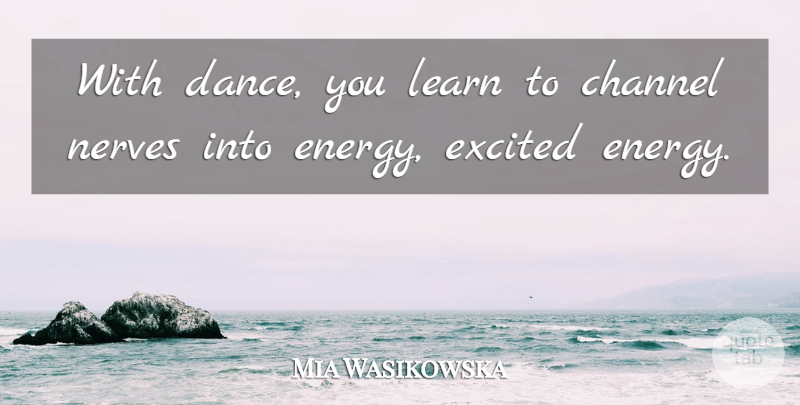 Mia Wasikowska Quote About Dance, Nerves, Energy: With Dance You Learn To...