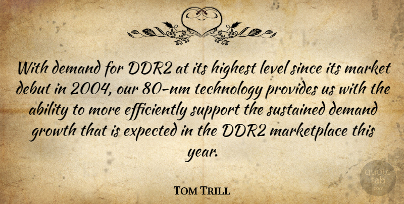 Tom Trill Quote About Ability, Debut, Demand, Expected, Growth: With Demand For Ddr2 At...