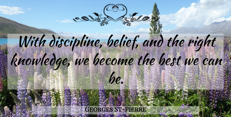 Georges St-Pierre Quote About Discipline, Belief: With Discipline Belief And The...