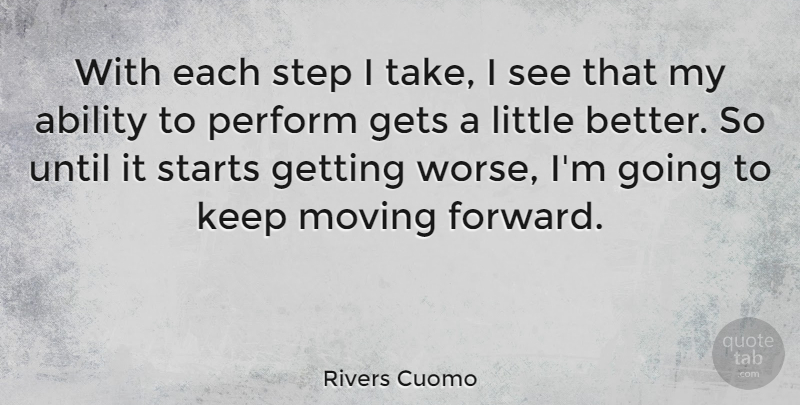 Rivers Cuomo Quote About Moving, Littles, Steps: With Each Step I Take...
