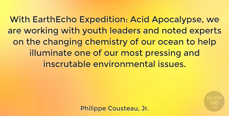 Philippe Cousteau, Jr. Quote About Acid, Changing, Chemistry, Environmental, Experts: With Earthecho Expedition Acid Apocalypse...