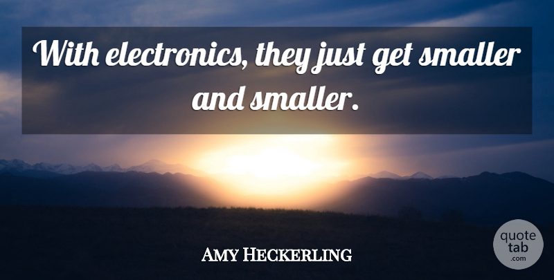 Amy Heckerling Quote About undefined: With Electronics They Just Get...