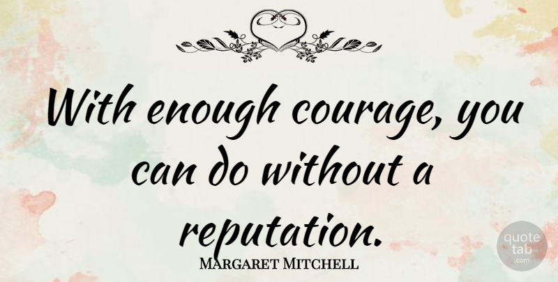Margaret Mitchell Quote About Courage, Wind, Gone: With Enough Courage You Can...