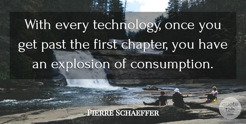 Pierre Schaeffer Quote About Explosion, Past: With Every Technology Once You...