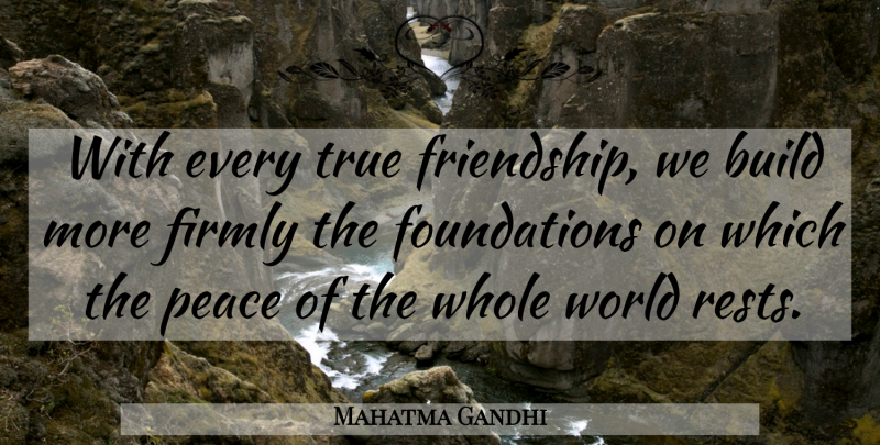 Mahatma Gandhi Quote About Friendship, True Friend, World: With Every True Friendship We...