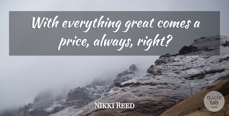 Nikki Reed Quote About Great: With Everything Great Comes A...