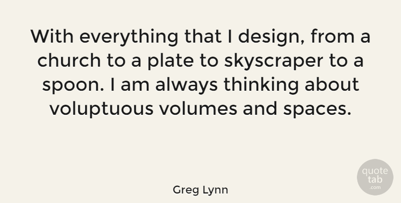 Greg Lynn Quote About Thinking, Space, Design: With Everything That I Design...