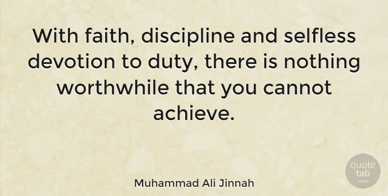 Muhammad Ali Jinnah Quote About Worthwhile Things, Discipline, Selfless: With Faith Discipline And Selfless...