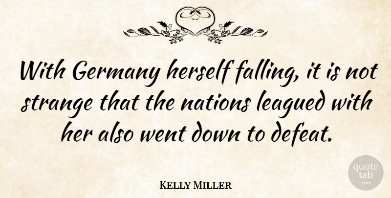 Kelly Miller Quote About Fall, Germany, Strange: With Germany Herself Falling It...