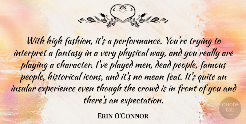 Erin O'Connor Quote About Crowd, Dead, Experience, Famous, Fantasy: With High Fashion Its A...