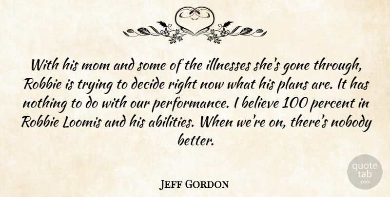 Jeff Gordon Quote About Believe, Decide, Gone, Illnesses, Mom: With His Mom And Some...