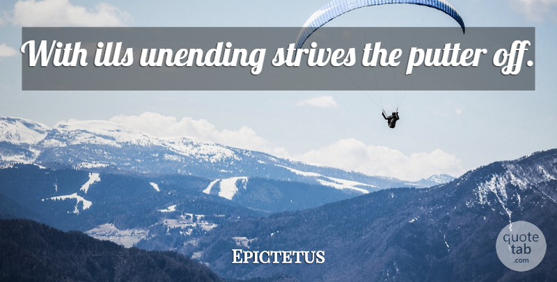 Epictetus Quote About Strive, Unending, Strife: With Ills Unending Strives The...